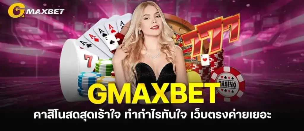 GMAXBET คาสิโนสดสุดเร้าใจ ทำกำไรทันใจ เว็บตรงค่ายเยอะ